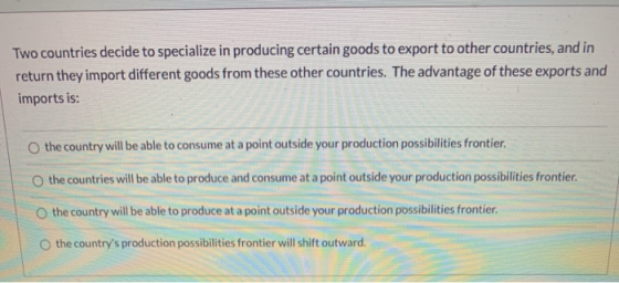 Two countries decide to specialize in producing certain goods to export to other countries, and in return they import differe