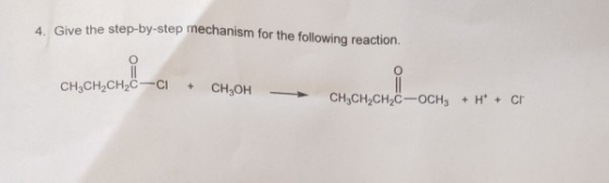 4 Give the step-by-step mechanism for the following reaction. CH-CH2CH2C-Cl + CH OH CH3CH2CH2C -OCH, + H+ + Cr