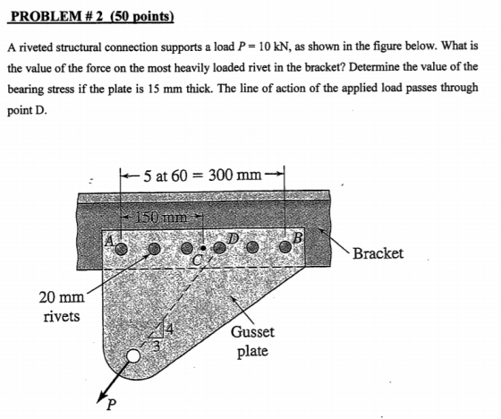 PROBLEM # 2 (50 points) A riveted structural connection supports a load P= 10 kN, as shown in the figure below. What is the v