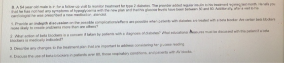 B. A 54 year old male is in for a follow-up visit to monitor treatment for type 2 diabetes. The provider added regular insuli