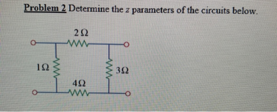 Problem 2 Determine the z parameters of the circuits below. 202 WWW O 102 AMM 322 49 WW