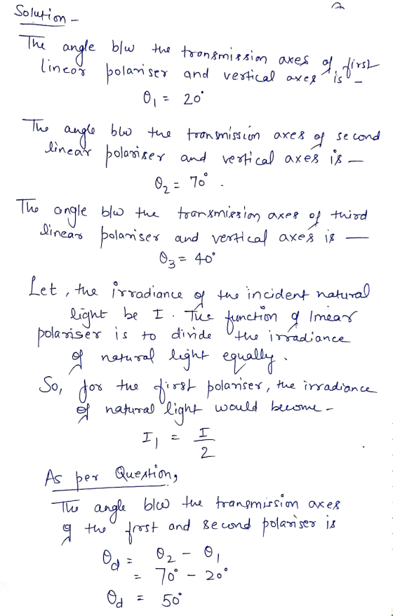 Solution The angle blw the transmission axes of first lineor polariser and vertical oxel 0, = 20 linear polariser angle blo t