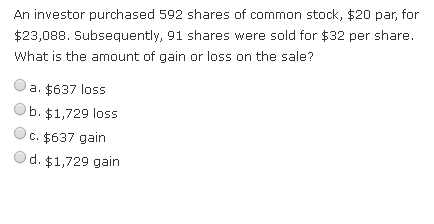 An investor purchased 592 shares of common stock, $20 par, for $23,088. Subsequently, 91 shares were sold for $32 per share.