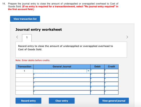 14. Prepare the journal entry to close the amount of underapplied or overapplied overhead to Cost of Goods Sold. (If no entry