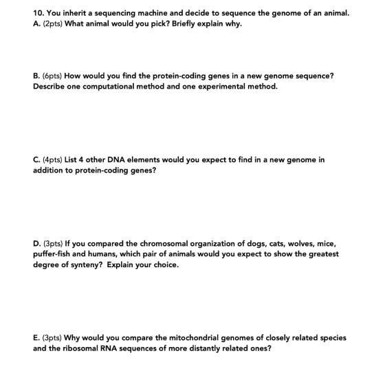 10. You inherit a sequencing machine and decide to sequence the genome of an animal. A. (2pts) What animal would you pick? Br