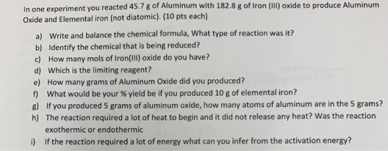 In one experiment you reacted 45.7 g of Aluminum with 182.8 g of Iron (III) oxide to produce Aluminum Oxide and Elemental iro
