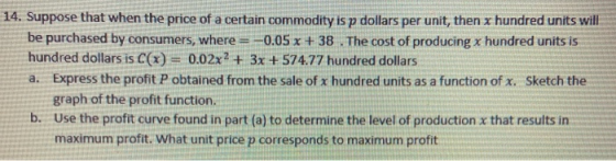 14. Suppose that when the price of a certain commodity is p dollars per unit, then x hundred units will be purchased by consu