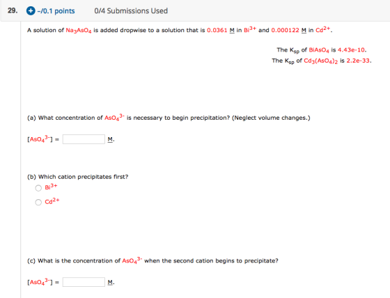 29. -10.1 points 0/4 Submissions Used A solution of Na3AsO4 is added dropwise to a solution that is 0.0361 M in B13+ and 0.00