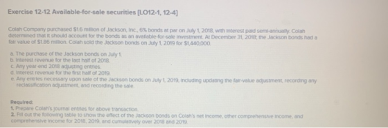 Exercise 12-12 Available-for-sale securities (L012-1, 12-4) Colah Company purchased $1.6 million of Jackson, Inc., 6% bonds a