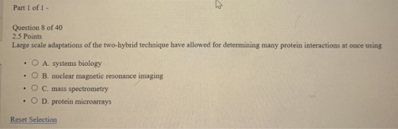 Part 1 of 1 . Question 8 of 40 2.5 Points Large scale adaptations of the two-hybrid technique have allowed for determining ma