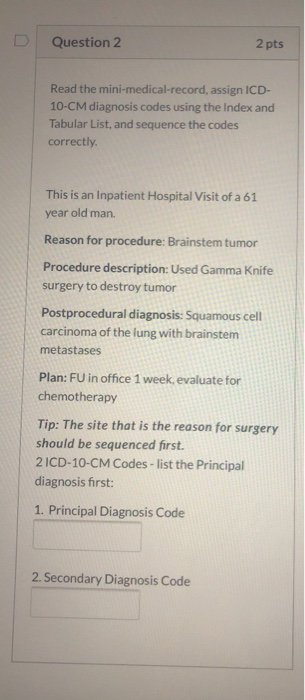 Question 2 2 pts Read the mini-medical-record, assign ICD- 10-CM diagnosis codes using the Index and Tabular List, and sequen