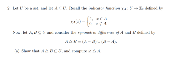 2. Let U be a set, and let A CU. Recall the indicator function XA: U → Z2 defined by XA() : S 1, XEA 10, x¢ A. Now, let A, B
