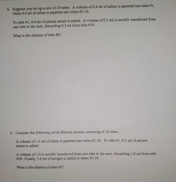 4. Suppose you set up a row of 10 tubes. A volume of 0.4 ml of saline is pipetted into tube #1. while 0.6 ml of saline is pip