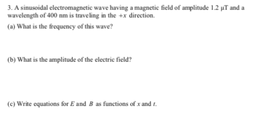 3. A sinusoidal electromagnetic wave having a magnetic field of amplitude 1.2 μΤ and a wavelength of 400 nm is traveling in t