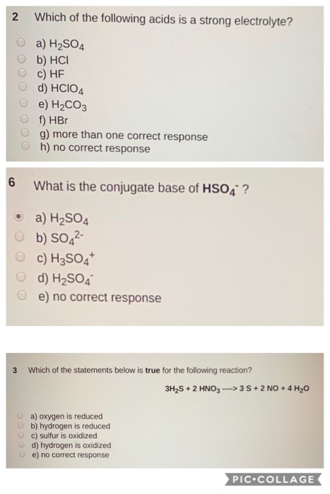2 Which of the following acids is a strong electrolyte? a) H2SO4 Ob) HCI OC) HE d) HCIO4 Oe) H2CO3 Of) HBr O g) more than one