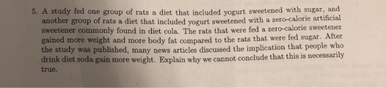 5. A study fed one group of rats a diet that included yogurt sweetened with sugar, and another group of rats a diet that incl