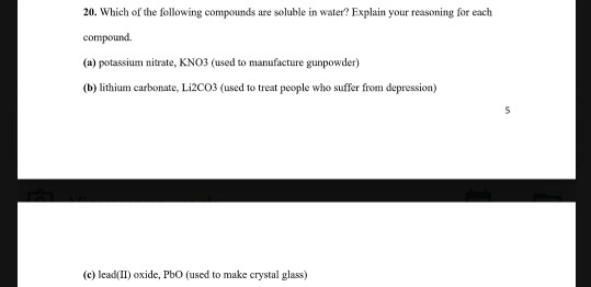 20. Which of the following compounds are soluble in water? Explain your reasoning for each compound (a) potassium nitrate, KN
