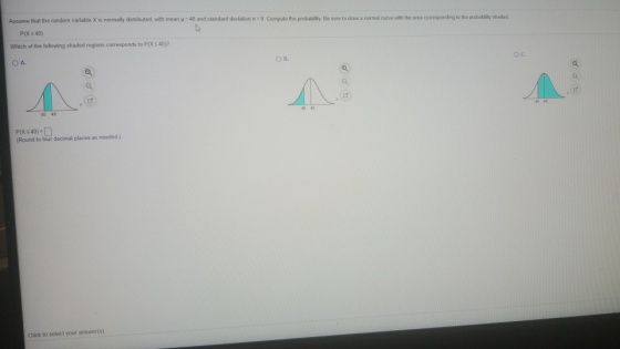 Assume that the random variable X is normally distributed, with mean 48 and standard deviation = 9. Compute the probability B