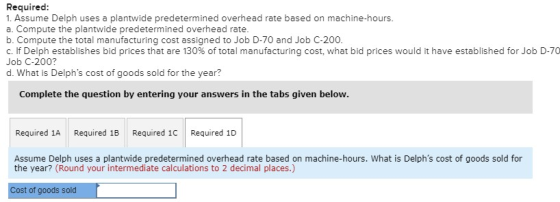 Required: 1. Assume Delph uses a plantwide predetermined overhead rate based on machine-hours. a. Compute the plantwide prede