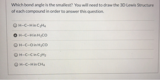 Which bond angle is the smallest? You will need to draw the 3D Lewis Structure of each compound in order to answer this quest
