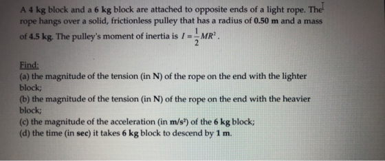 The! A 4 kg block and a 6 kg block are attached to opposite ends of a light rope. rope hangs over a solid, frictionless pulle