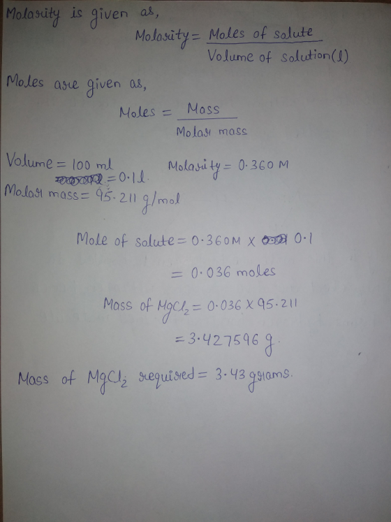 Molaiy is given a Molasity- Moles of solute Volume of Solution() Moles aste given 0.8, MolesMass Molast mass Volume loo ml Molost mass5211 /mol Molasi ty 0 360 M Mole of salute:-0.36ом X dod 0.1 0.036 moles Mass of Moc 0036 X95.211 3.427596
