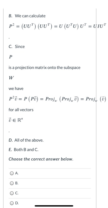 B. We can calculate p2 = (UUT) (UUT) = U (UTU) UT = UIUT C. Since P is a projection matrix onto the subspace W we have P20 =