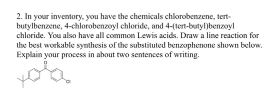 2. In your inventory, you have the chemicals chlorobenzene, tert- butylbenzene, 4-chlorobenzoyl chloride, and 4-tert-butyl)be