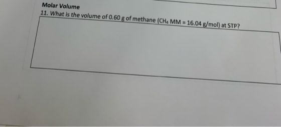 Molar Volume 11. What is the volume of 0.60 g of methane (CH4 MM = 16.04 g/mol) at STP?