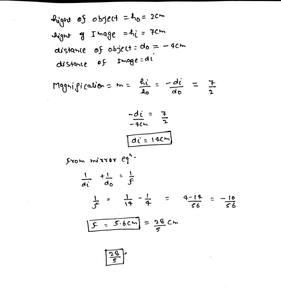 hight of object = ho=2cm hight of Image =hi = 7cm of object: do = of Image=di = - 4cm distance distance Magnification - m = -