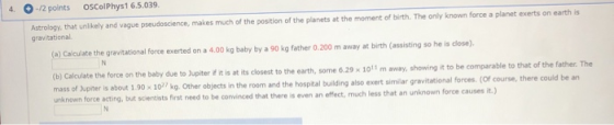 4. -/2 points OSColPhys1 6.5.039. Astrology, that unlikely and vague pseudoscience, makes much of the position of the planets