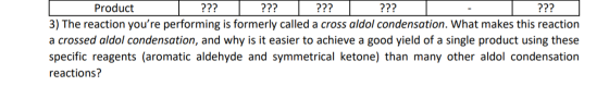 Product ??? ??? ??? ??? ??? 3) The reaction youre performing is formerly called a cross aldol condensation. What makes this
