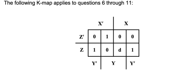 The following K-map applies to questions 6 through 11 X Z 0 100 Y