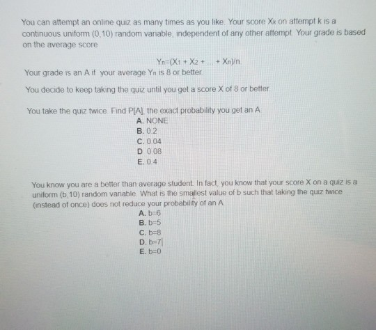 You can attempt an online quiz as many times as you like. Your score Xx on attempt k is a continuous uniform (0,10) random va