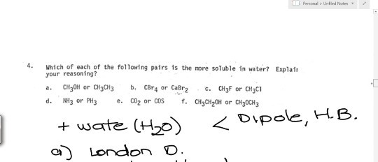 4. Wnich of each of the following pairs is the more soluble in water? Explair your reasoning? oyo or CH3CH3 Ь.CBr4 or Cabre e. О0F or Ogl c. CH3F or CH3C1 DIDo a London D