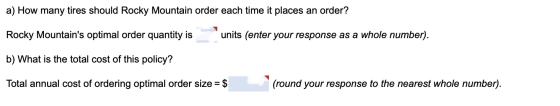 a) How many tires should Rocky Mountain order each time it places an order? Rocky Mountains optimal order quantity is units