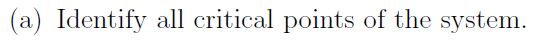 (a) Identify all critical points of the system.