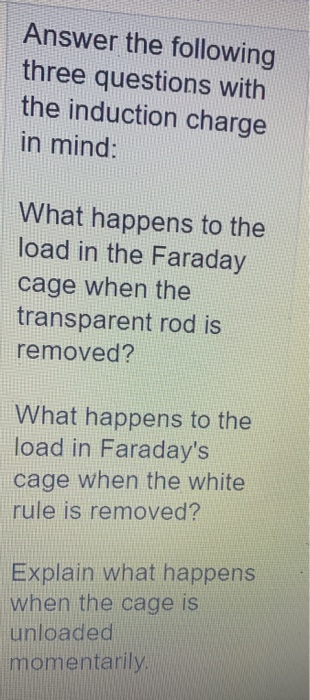 Answer the following three questions with the induction charge in mind: What happens to the load in the Faraday cage when the
