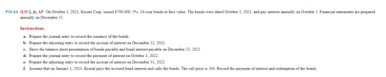 P10.4A (LO 3, 4), AP On October 1, 2021, Kristal Corp. issued $700,000, 5%, 10-year bonds at face value. The bonds were dated