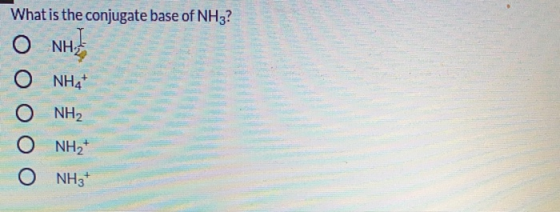 What is the conjugate base of NH3? NHI O NHA O NHA O NHA O NH3