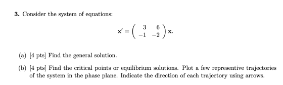 3. Consider the system of equations: x = ( 1 3 | -1 6 -2 * (a) [4 pts) Find the general solution. (b) [4 pts) Find the criti
