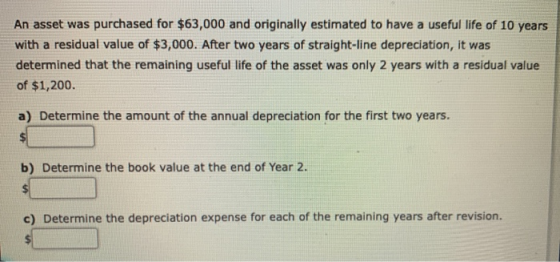 An asset was purchased for $63,000 and originally estimated to have a useful life of 10 years with a residual value of $3,000