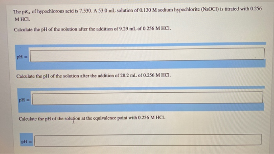 The pK, of hypochlorous acid is 7.530. A 53.0 mL solution of 0.130 M sodium hypochlorite (NaOCI) is titrated with 0.256 MHCI.