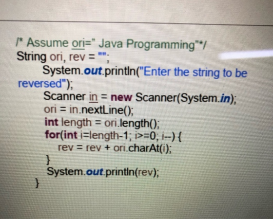 | Assume ori= Java Programming*/| String ori, rev = . System.out.println(Enter the string to be reversed); Scanner in =