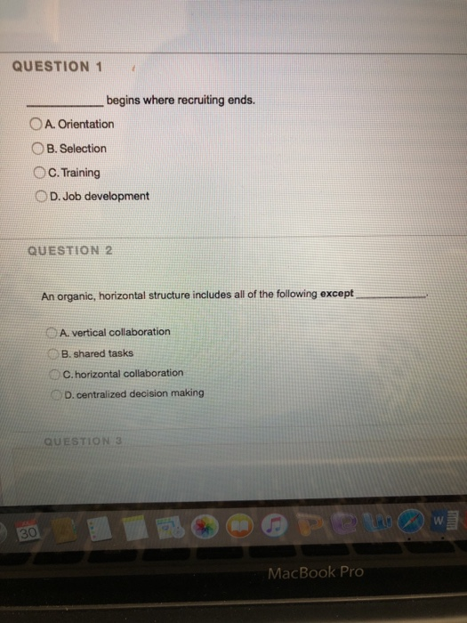 QUESTION 1 begins where recruiting ends. O A. Orientation B. Selection C. Training D. Job development QUESTION 2 An organic,