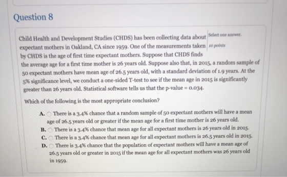 Question 8 Child Health and Development Studies (CHDS) has been collecting data about Select expectant mothers in Oakland, CA