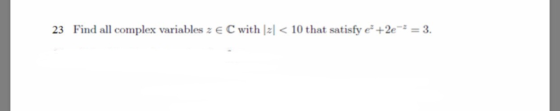 Find all complex variables z E C with Izl < 10 that satisfy e: +2e-:-3. 23