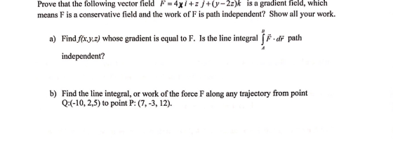 Prove that the following vector field F = 4xi +z j +(y – 2z)k is a gradient field, which means F is a conservative field and