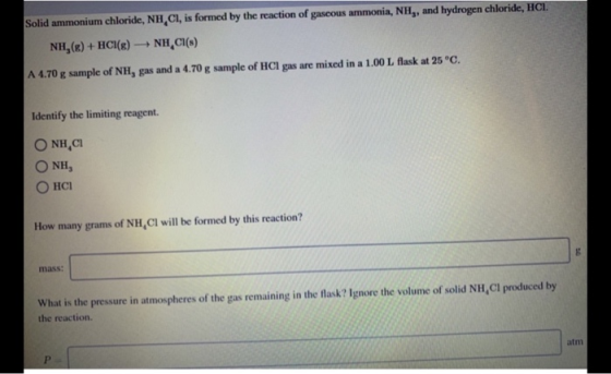 Solid ammonium chloride, NH, CI, is formed by the reaction of gascous ammonia, NH,, and hydrogen chloride, HCL. NH,() + HCl(8