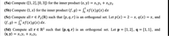 (5a) Compute ([1,2], [0, 3]) for the inner product (x,y) = x,yz + x2y2 (5b) Compute (1,x) for the inner product (f,g) = 5,«f